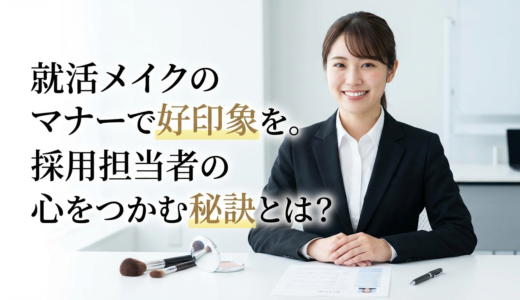 就活メイクのマナーで好印象を。採用担当者の心をつかむ秘訣とは？