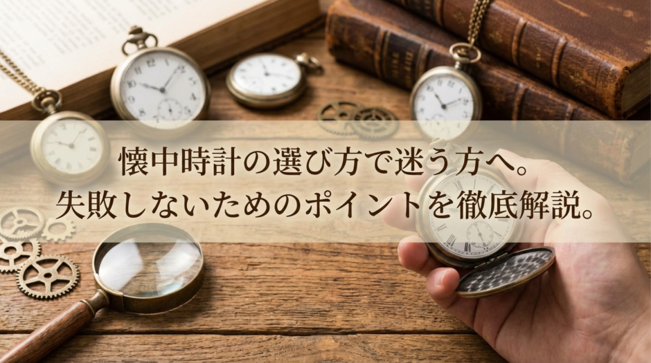 懐中時計の選び方で迷う方へ。失敗しないためのポイントを徹底解説。