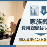 家族葬の費用総額はいくら？抑えるポイントを徹底解説