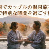関東でカップルの温泉旅行!二人で特別な時間を過ごす秘訣。