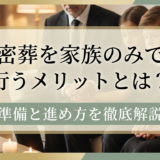 密葬を家族のみで行うメリットとは?準備と進め方を徹底解説