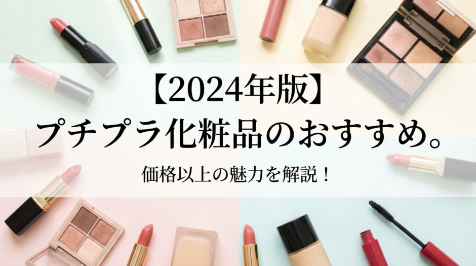 【2024年版】プチプラ化粧品のおすすめ。価格以上の魅力を解説！